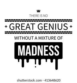 Typographic poster with aphorism "There is no great genius without a mixture of madness". Black letters on white background.