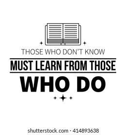 Typographic poster with aphorism "Those who do not know must learn from those who do". Black letters on white background.