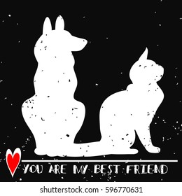 Typographic poster with Cat and Dog silhouette.You are my best friend. Inspirational illustration with pet. Print forT-shirt, pet shop logo, label, decor elements and design products for pets
