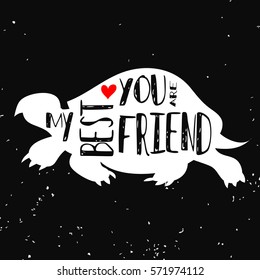 Typographic poster with turtle silhouette and phrase "You are my best friend". Inspirational lettering with pet. Print forT-shirt, pet shop logo, label, decor elements and design products for pets