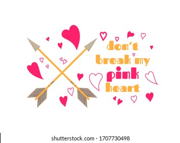 Typographic print with love lettering with pink hearts and bow arrows . Don't break my pink heart saying. Pink colour. Perfect for baby girl fabric, textile, apparel, pyjamas, t-shirt print