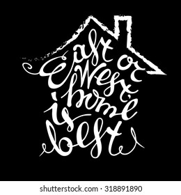 Typographic print poster. Hand lettered calligraphic design. Vector illustration with a quote on a black background. East or West, home is best.