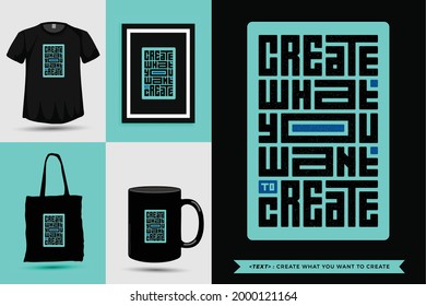 Typographic Quote inspiration Tshirt create what you want to create for print. Typography lettering vertical design template poster, mug, tote bag, clothing, and merchandise