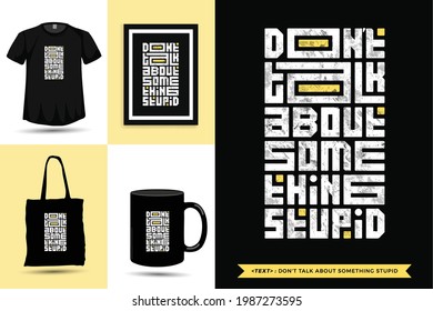 Typographic Quote inspiration Tshirt don't talk about something stupid for print. Typography lettering vertical design template poster, mug, tote bag, clothing, and merchandise