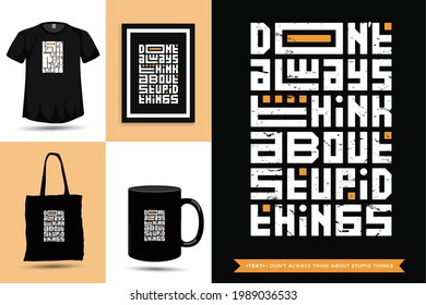 Typographic Quote inspiration Tshirt don't always think about stupid things for print. Typography lettering vertical design template poster, mug, tote bag, clothing, and merchandise