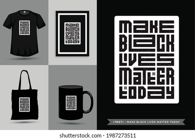 Typographic Quote inspiration Tshirt make black lives matter today for print. Typography lettering vertical design template poster, mug, tote bag, clothing, and merchandise