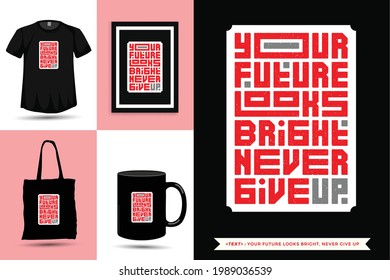 Typographic Quote inspiration Tshirt your future looks bright, Never Give Up for print. Typography lettering vertical design template poster, mug, tote bag, clothing, and merchandise