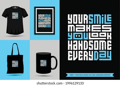 Typographic Quote inspiration Tshirt Your smile makes you look handsome everyday for print. Typography lettering vertical design template poster, mug, tote bag, clothing, and merchandise