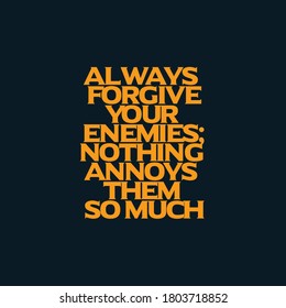 Typographic sign with message - Always forgive your enemies, nothing annoys them so much