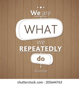 Typographical  Background Illustration with quote Aristotle. We are what we repeatedly do. Ancient philosopher Aristotle said a wise aphorism Wooden planks background
