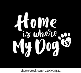 Typographical poster about dog love. Vector motivational lettering Home is where my Dog. Dog adoption quote with heart paw. White ink overlay phrase on black background.