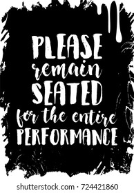 Typographical poster design. Please remain seated for the entire performance.