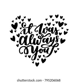 Typographical poster with modern hand lattering. Cute heart-shaped vector illustration for valentines day with inscription It was always you. Black ink on white isolated background.