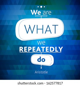 Typographical Triangle Pattern Background Illustration with quote Aristotle. We are what we repeatedly do. Ancient philosopher Aristotle said a wise aphorism
