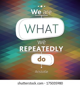 Typographical Triangle Pattern Background Illustration with quote Aristotle. We are what we repeatedly do. Ancient philosopher Aristotle said a wise aphorism