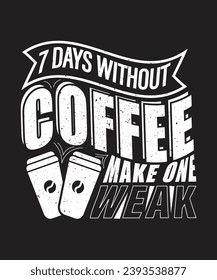 Typography 7 days without coffee make one weak t shirt design