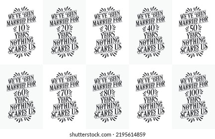 Typography Anniversary quote design bundle. Set of 10 Calligraphy Birthday and Anniversary lettering We've been Married for 10, 18, 20, 30, 40, 50, 60, 70, 80, 90, 100 years, nothing scares us