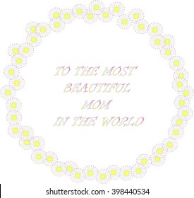 Typography banner for the most beautiful mom in the world. Daisy wreath and letters on white background, white flowers. Vector, object, isolated design element