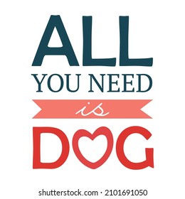 Typography banner with text "All you need is dog". Illustration for dog owner, for design of card, merch, sticker, planner.