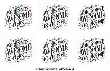 Typography Birthday quote design bundle. Set of Calligraphy Birthday lettering Worlds most Awesome 10, 18, 20, 30, 40, 50 years old.