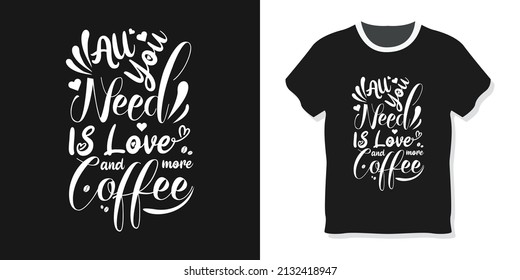 Typography Coffee lovers T Shirt Design, coffee lover t-shirt design, coffee typography design, Typographical lettering for cafe advertising, prints, All you need is LOVE and more COFFEE.