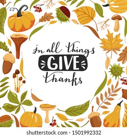 Typography composition for Thanksgiving Day. Autumn leaves, pumpkin, chestnut, acorn, mushroom and lettering. Stylish typography slogan design "In all things give thanks" sign. Vector illustration.
