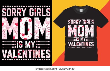 Typography Valentine’s Day Vector illustration creative t-shirt design vector. SORRY GIRLS MOM IS MY VALENTINE. Typography tshirt design. Typography apparel. Typography  Valentine’s Day t shirt. 