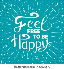 Typography design for card. Vector illustration Feel free to be happy. Handmade art quote