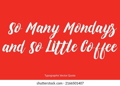 Typography Design So Many Mondays and So Little Coffee