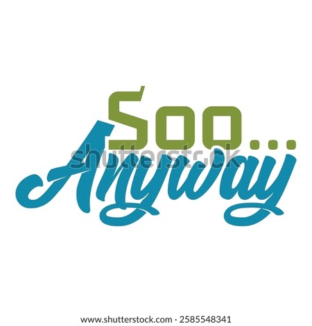 Typography design with the phrase 'Soo... Anyway', in a modern colorful style