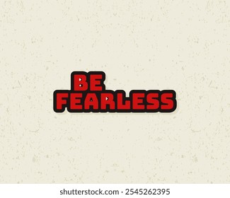 Typography flat design be fearless with grunge effect in red color. Lettering vector illustration. Suitable for wall art decoration.
