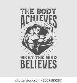 Plantilla de diseño de camiseta de gimnasio de tipografía. El cuerpo logra lo que la mente cree. Cita motivacional. Entrenamiento de entrenamiento de fitness diseño de impresión de culturismo.