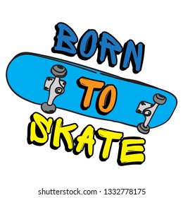 Typography hand drawn skateboard print with slogan - Born to skate. bright print for prints, clothes, t shirt, child or wrapping  paper. Creative kids original design 