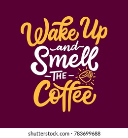 Typography / Hand lettering Coffee Quote " Wake Up and Smell The Coffee "