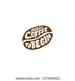 Typography / Hand lettering coffee Quotes " Insert coffee to begin ". Typography on coffee beans