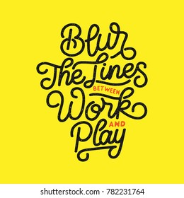 Typography / Hand lettering Quote "Blur The Lines Between Work and Play"