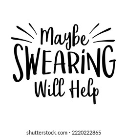 Typography Hand lettering Quote Maybe Swearing Will       Typographic design.Vector Illustration