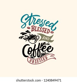 Typography / Hand lettering Quotes Stressed blessed and coffee obsessed. Coffee poster.