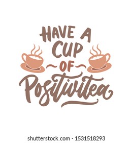 Typography and hand lettering tea quote, have a cup of positivitea. Tea poster design for cafe.