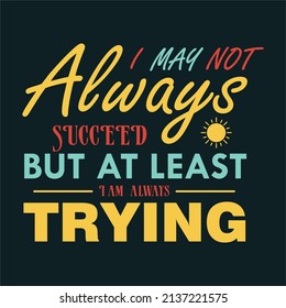 Typography illustration design text for badge,icon. Celebration poster, card, postcard, invitation, banner. with quote " i may not always succed but at least i am trying " vector 