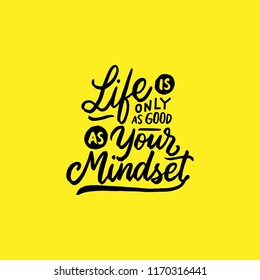 Typography Lettering quotes Life is only as good as your mindset. Typography quotes for poster, tshirt, wallpaper, card.