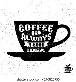 typography monochrome hipster vintage label , badge " coffee is always a good idea " for flyer poster or t-shirt print with cup