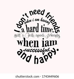 typography motivation. vector art of organizing motivational letters. I need friends when I'm successful, not when I'm having a hard time.