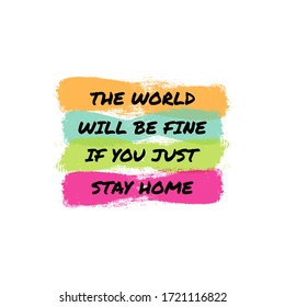 Typography with motivational messages the world will be fine if you just stay home