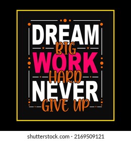 Typography motivational quote design. Dream big work hard never give up.