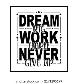 Typography motivational quote design. Dream big work hard never give up.