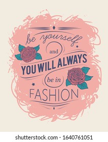 Typography poster. Be yourself and you will always be in fashion. Inspirational quote. Concept design for t-shirt, print, card. Vintage vector illustration