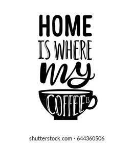 Typography poster with cup, hearts and text - Home is where my coffee is. Vector illustration with inspirational lettering quote, black and white print design