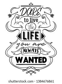 Typography poster with hand drawn elements. Dare to live the life you are always wanted. Inspirational quote. Concept design for t-shirt, tattoo, print, poster, card. Vector illustration