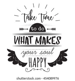 Typography poster with hand drawn elements. Inspirational quote. Take time to do what makes your soul happy. Concept design for t-shirt, print, card. Vintage vector illustration